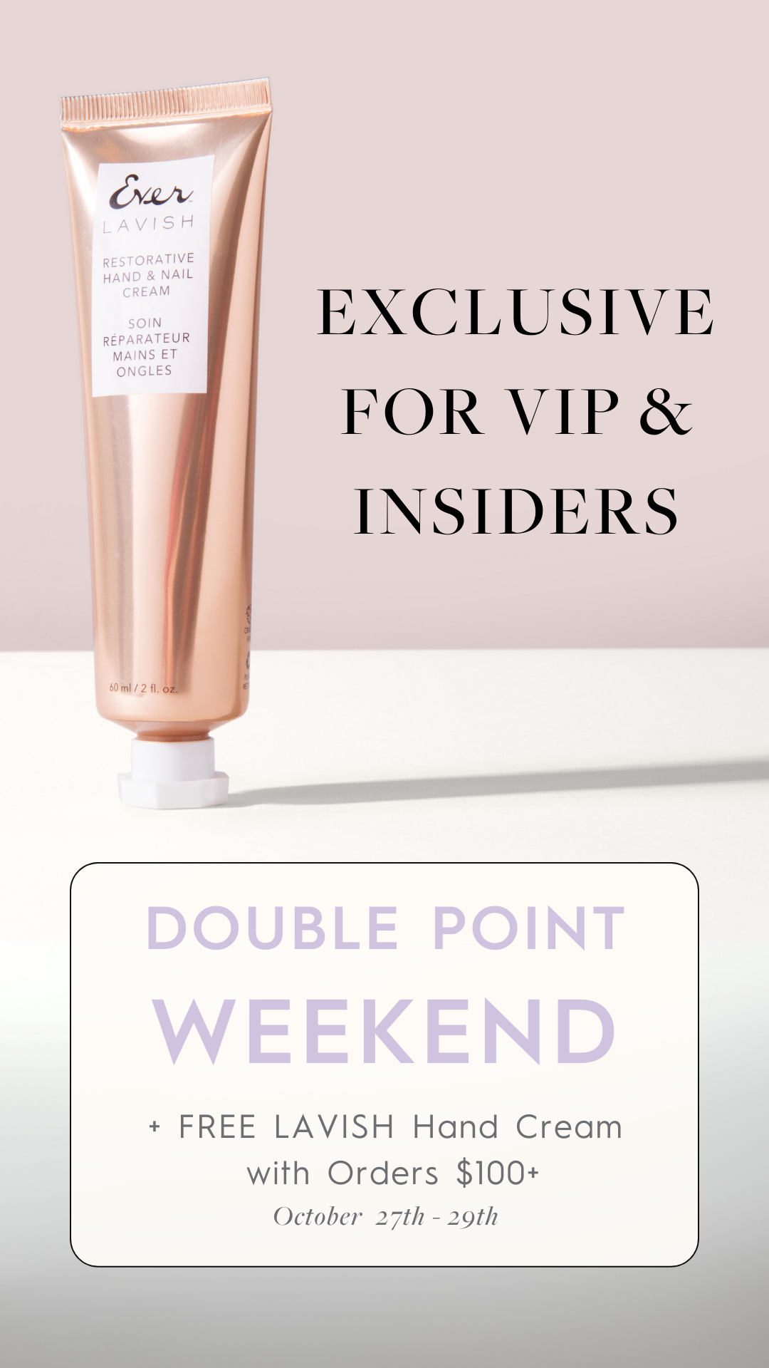 Insider & VIP Exclusive! 72 Hours Only! Double Points + Free Hand Cream.